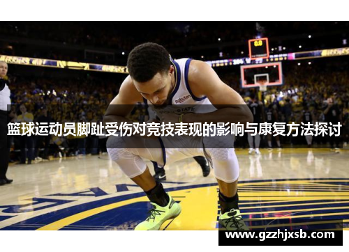 篮球运动员脚趾受伤对竞技表现的影响与康复方法探讨